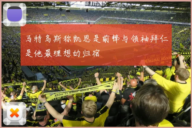 马特乌斯称凯恩是前锋与领袖拜仁是他最理想的归宿